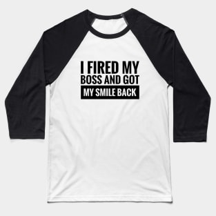 I fired my boss and got my smile back Baseball T-Shirt